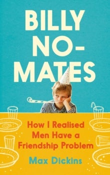 Billy No-Mates - How I Realised Men Have a Friendship Problem