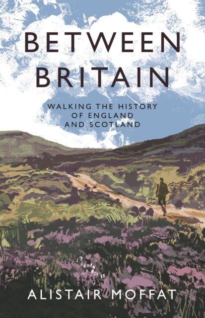 Between Britain - Walking the History of England and Scotland