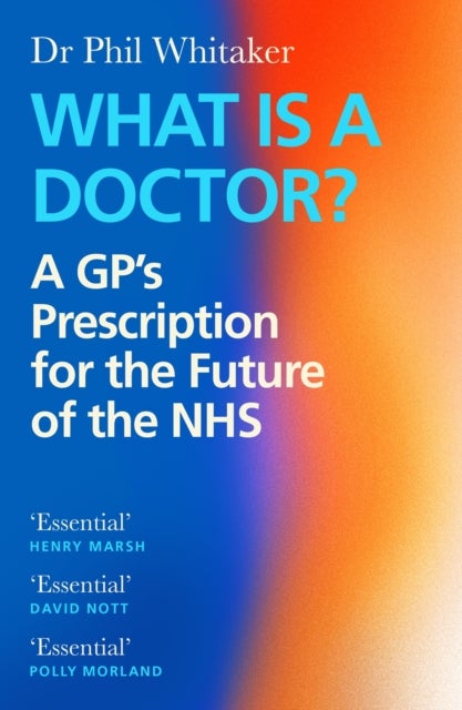 What Is a Doctor? - A GP¿s Prescription for the Future of the NHS