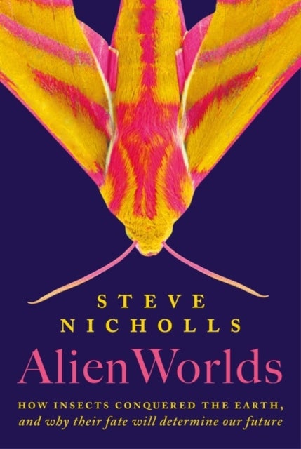 Alien Worlds - How insects conquered the Earth, and why their fate will determine our future