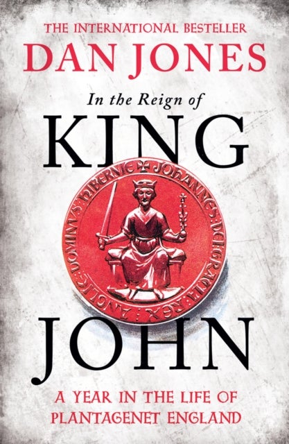 In the Reign of King John - A Year in the Life of Plantagenet England