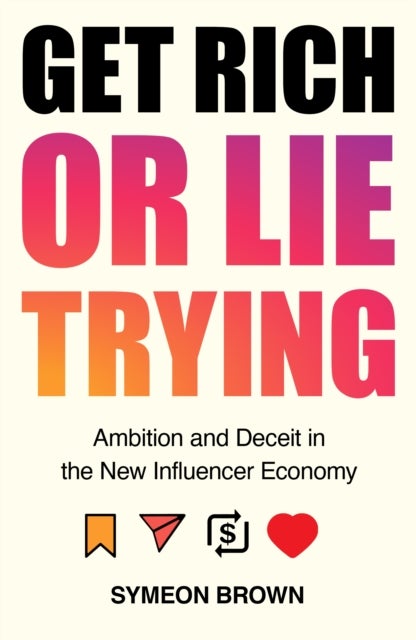 Get Rich or Lie Trying - Ambition and Deceit in the New Influencer Economy