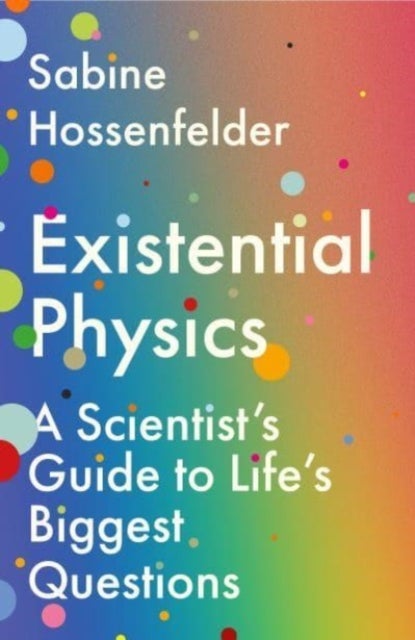 Existential Physics - A Scientist's Guide to Life's Biggest Questions