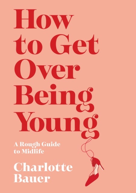 Bilde av How To Get Over Being Young Av Charlotte Bauer