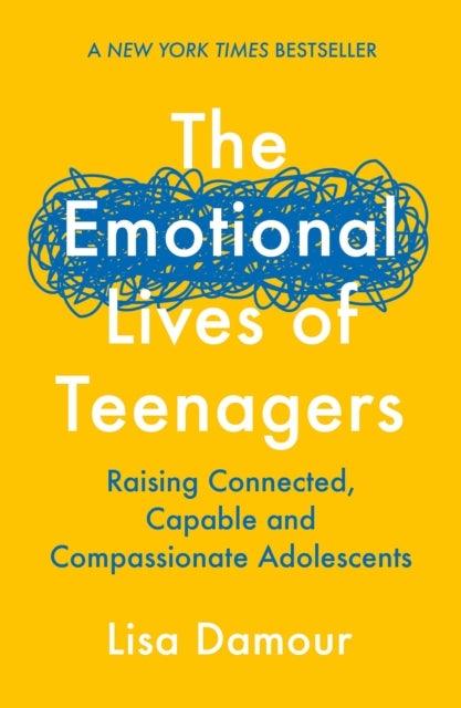 The Emotional Lives of Teenagers - Raising Connected, Capable and Compassionate Adolescents