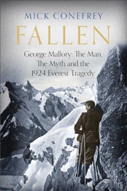 Fallen - George Mallory: The Man, The Myth and the 1924 Everest Tragedy