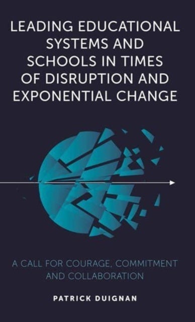 Leading Educational Systems and Schools in Times of Disruption and Exponential Change - A Call for Courage, Commitment and Collaboration