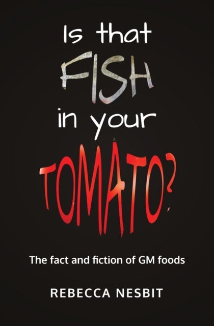 Is that Fish in your Tomato? - The Fact and Fiction of GM Foods.