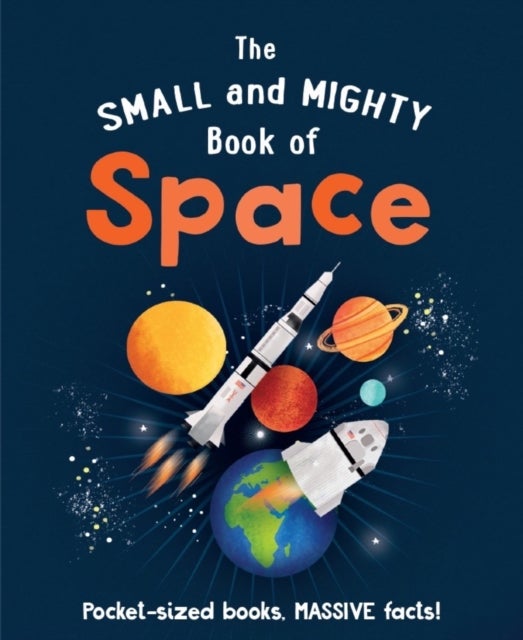 The Small and Mighty Book of Space - Pocket-sized books, MASSIVE facts!