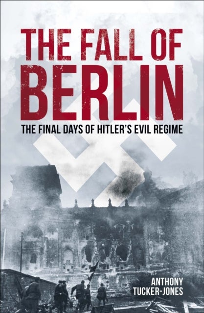 The Fall of Berlin - The final days of Hitler's evil regime