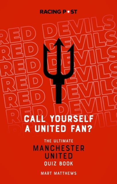 Call Yourself a United Fan? - The Ultimate Manchester United Quiz Book