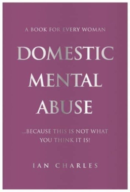 DOMESTIC MENTAL ABUSE - A Book For Every Woman...Because This Is Not What You Think It Is!