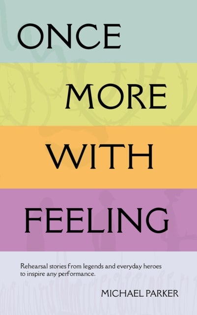 Once More With Feeling - Rehearsal stories from legends and everyday heroes to inspire any performance