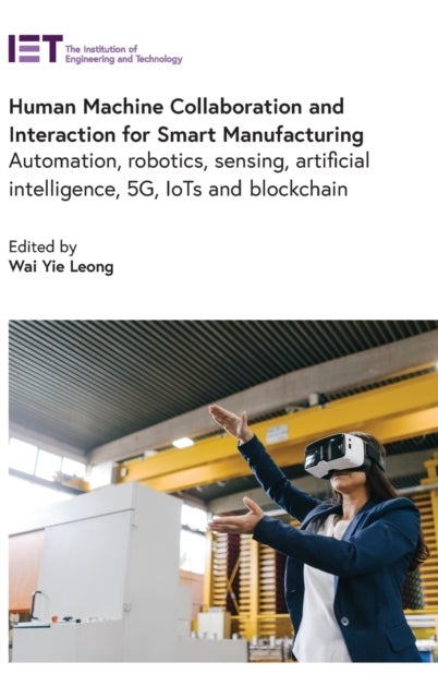 Human Machine Collaboration and Interaction for Smart Manufacturing - Automation, robotics, sensing, artificial intelligence, 5G, IoTs and Blockchain