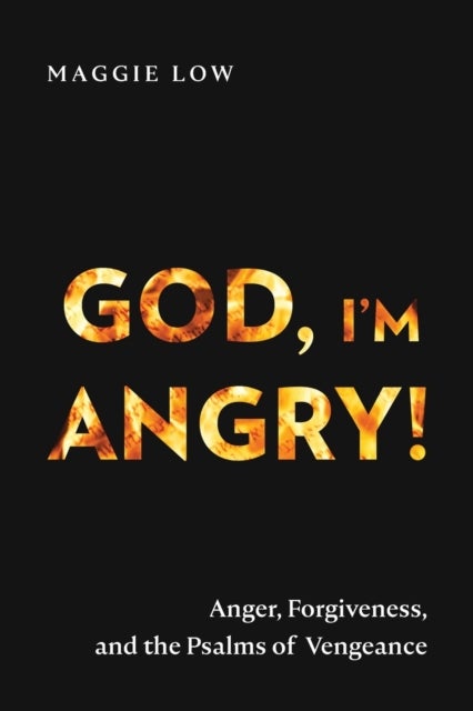 God, I¿m Angry! - Anger, Forgiveness, and the Psalms of Vengeance