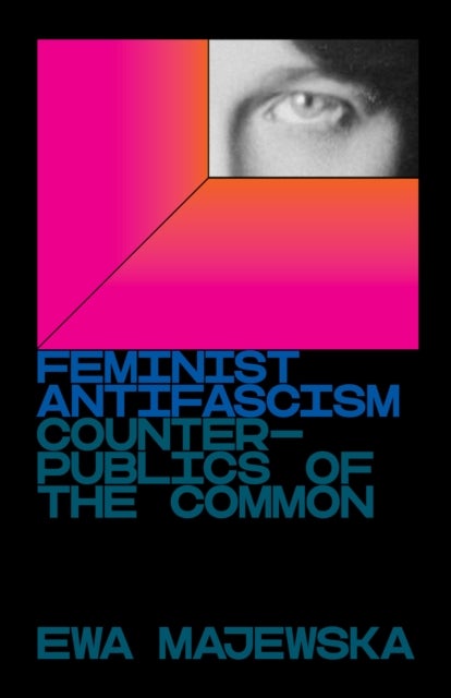 Feminist Antifascism - Counterpublics of the Common