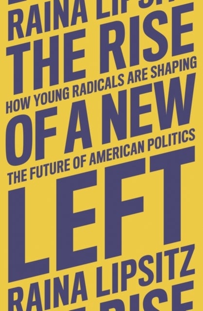 The Rise of a New Left - How Young Radicals Are Shaping the Future of American Politics
