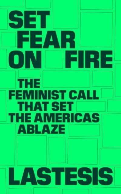 Set Fear on Fire - The Feminist Call That Set the Americas Ablaze