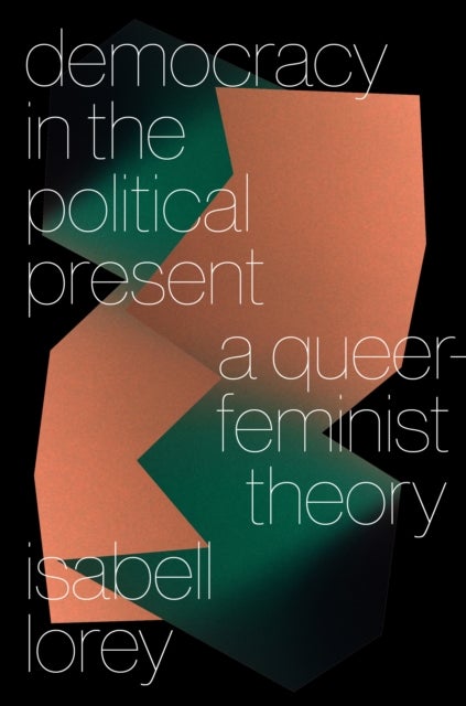 Democracy in the Political Present - A Queer-Feminist Theory