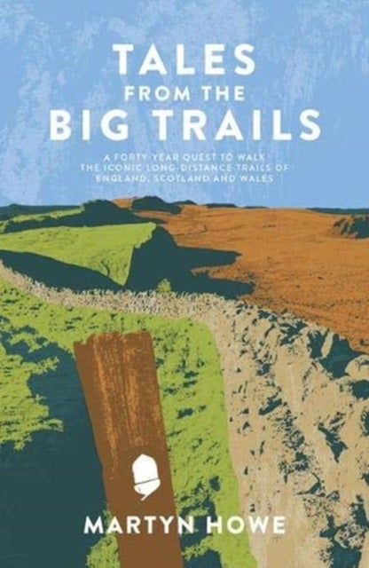 Tales from the Big Trails - A forty-year quest to walk the iconic long-distance trails of England, Scotland and Wales