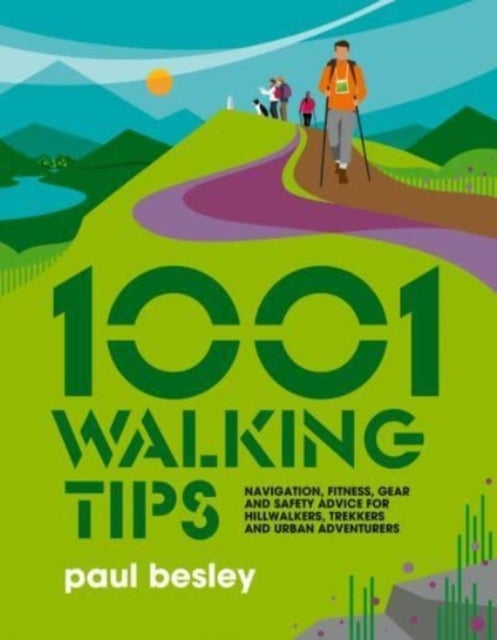 1001 Walking Tips - Navigation, fitness, gear and safety advice for hillwalkers, trekkers and urban adventurers