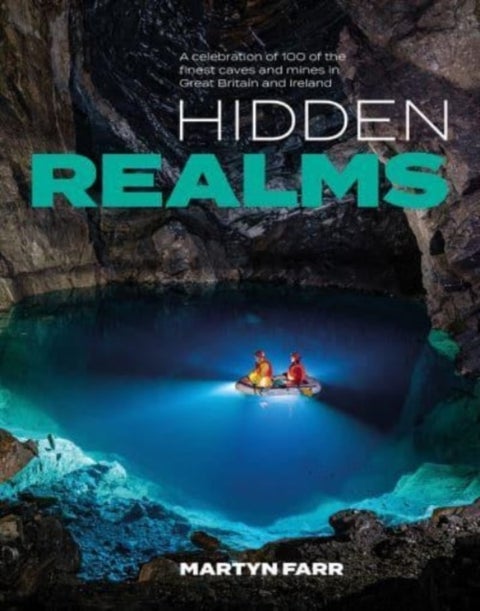 Hidden Realms - A celebration of 100 of the finest caves and mines in Great Britain and Ireland