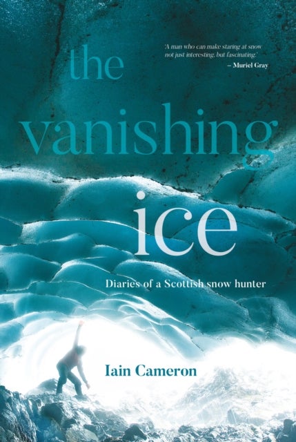 The Vanishing Ice - Diaries of a Scottish snow hunter