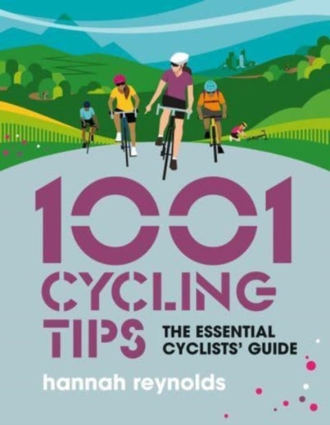 1001 Cycling Tips - The essential cyclists¿ guide - navigation, fitness, gear and maintenance advice for road cyclists,