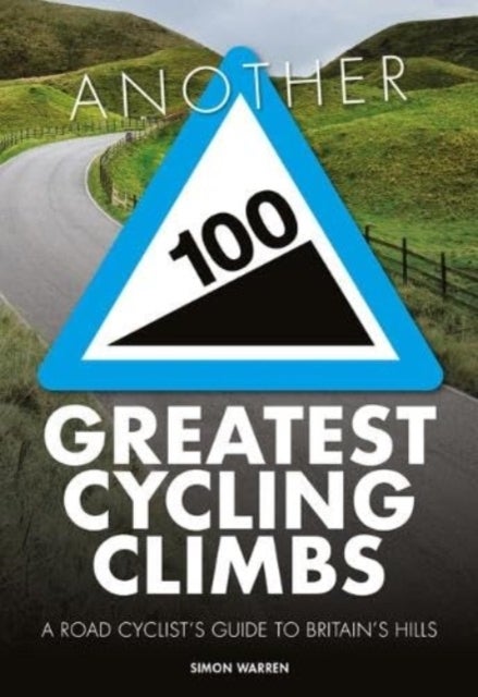 Another 100 Greatest Cycling Climbs - A road cyclist's guide to Britain's hills