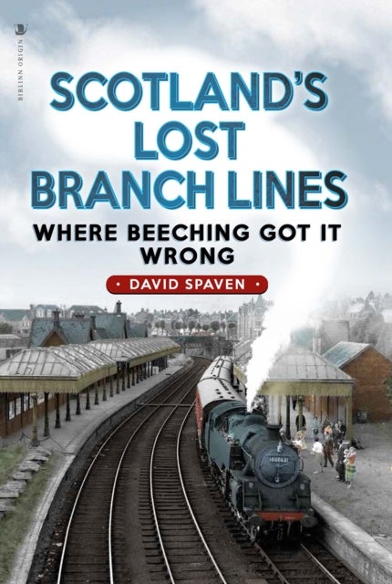 Scotland's Lost Branch Lines - Where Beeching Got It Wrong