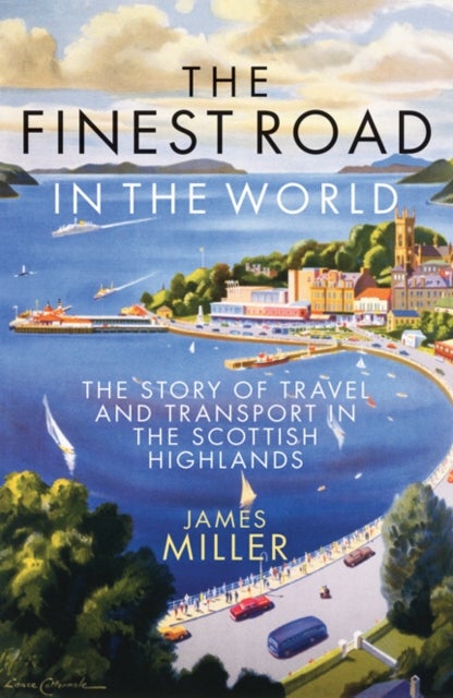 The Finest Road in the World - The Story of Travel and Transport in the Scottish Highlands