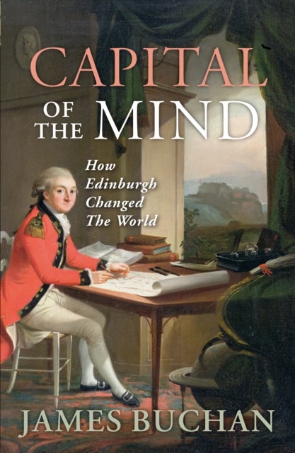 Capital of the Mind - How Edinburgh Changed the World