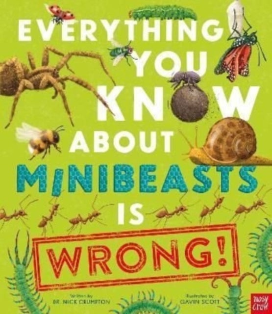 Bilde av Everything You Know About Minibeasts Is Wrong! Av Dr Nick Crumpton
