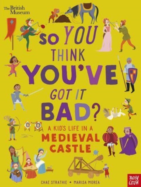 Bilde av British Museum: So You Think You&#039;ve Got It Bad? A Kid&#039;s Life In A Medieval Castle Av Chae Strathie