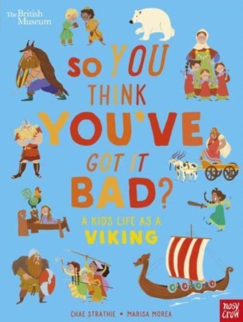 Bilde av British Museum: So You Think You&#039;ve Got It Bad? A Kid&#039;s Life As A Viking Av Chae Strathie