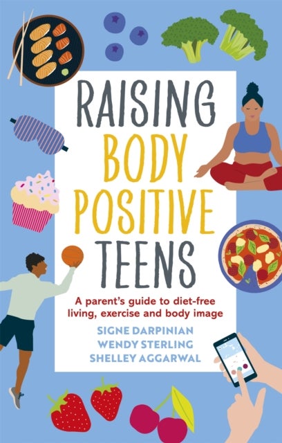 Raising Body Positive Teens - A Parent¿s Guide to Diet-Free Living, Exercise, and Body Image