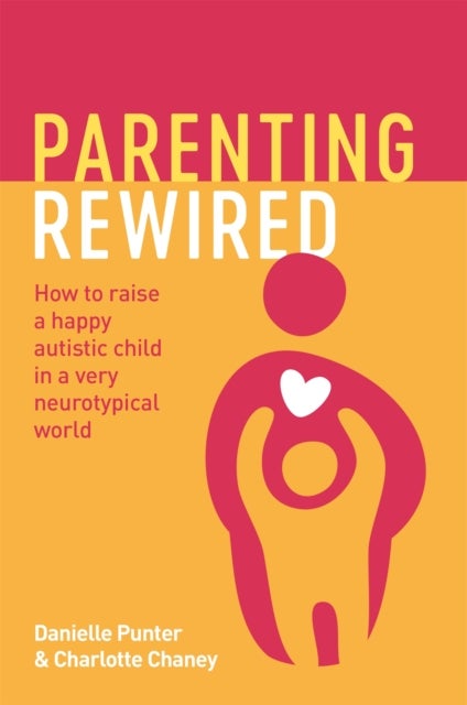 Parenting Rewired - How to Raise a Happy Autistic Child in a Very Neurotypical World