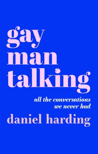 Gay Man Talking - All the Conversations We Never Had