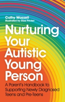 Nurturing Your Autistic Young Person - A Parent's Handbook to Supporting Newly Diagnosed Teens and Pre-Teens