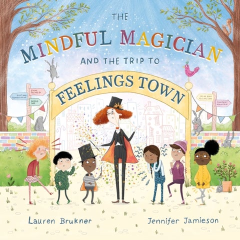 The Mindful Magician and the Trip to Feelings Town - Tips and Tricks to Help the Youngest Readers Regulate their Emotions and Senses