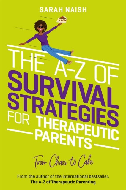 The A-Z of Survival Strategies for Therapeutic Parents - From Chaos to Cake