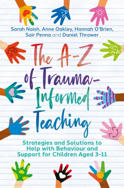 Bilde av The A-z Of Trauma-informed Teaching Av Sarah Naish, Anne Oakley, Hannah O&#039;brien, Sair Penna, Daniel Thrower