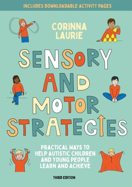 Sensory and Motor Strategies (3rd edition) - Practical Ways to Help Autistic Children and Young People Learn and Achieve