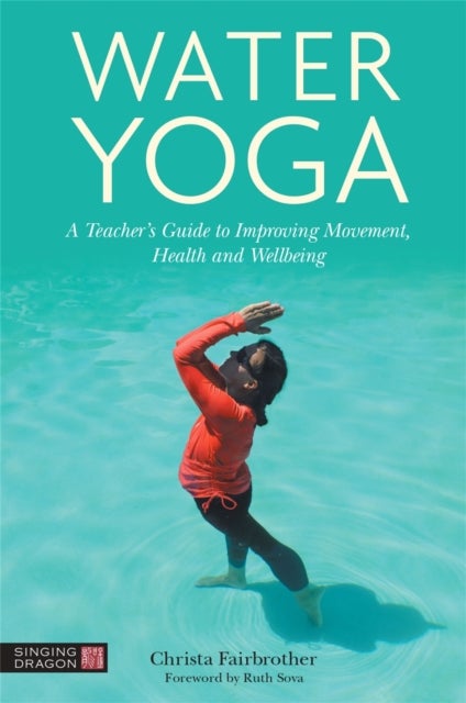 Water Yoga - A Teacher's Guide to Improving Movement, Health and Wellbeing