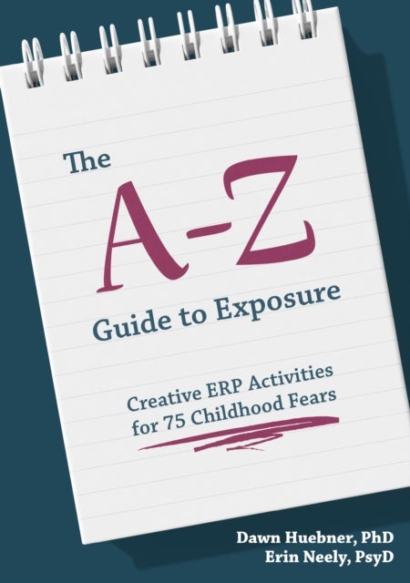 The A-Z Guide to Exposure - Creative ERP Activities for 75 Childhood Fears