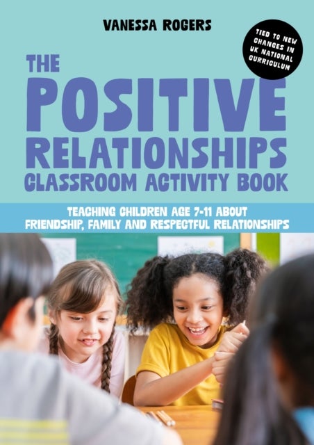 The Positive Relationships Classroom Activity Book - Teaching Children Age 7-11 about Friendship, Family and Respectful Relationships