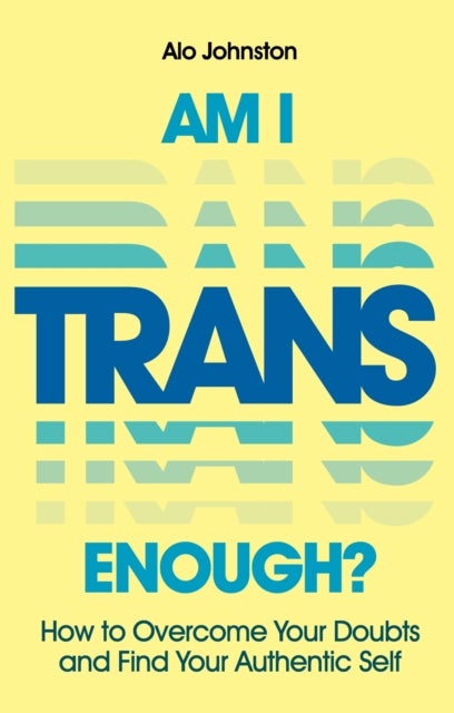 Am I Trans Enough? - How to Overcome Your Doubts and Find Your Authentic Self