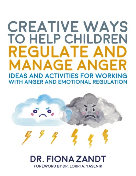 Creative Ways to Help Children Regulate and Manage Anger - Ideas and Activities for Working with Anger and Emotional Regulation