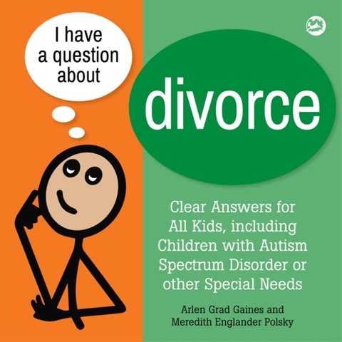 I Have a Question about Divorce - A Book for Children with Autism Spectrum Disorder or Other Special Needs