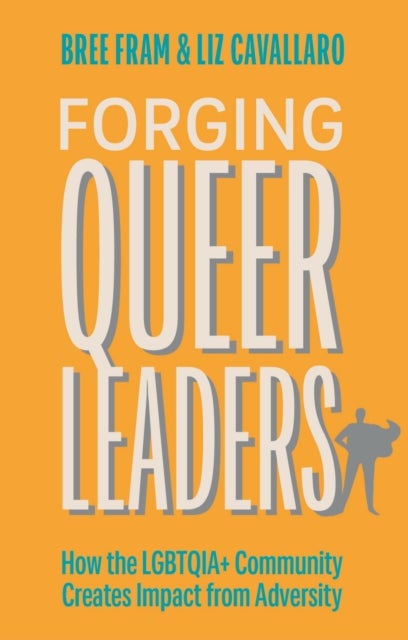 Forging Queer Leaders - How the LGBTQIA+ Community Creates Impact from Adversity